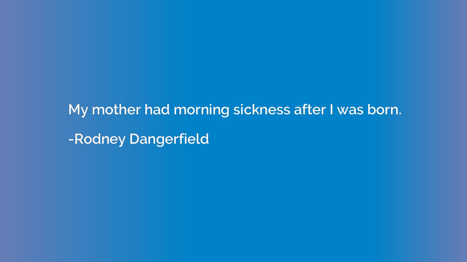 My mother had morning sickness after I was born.
