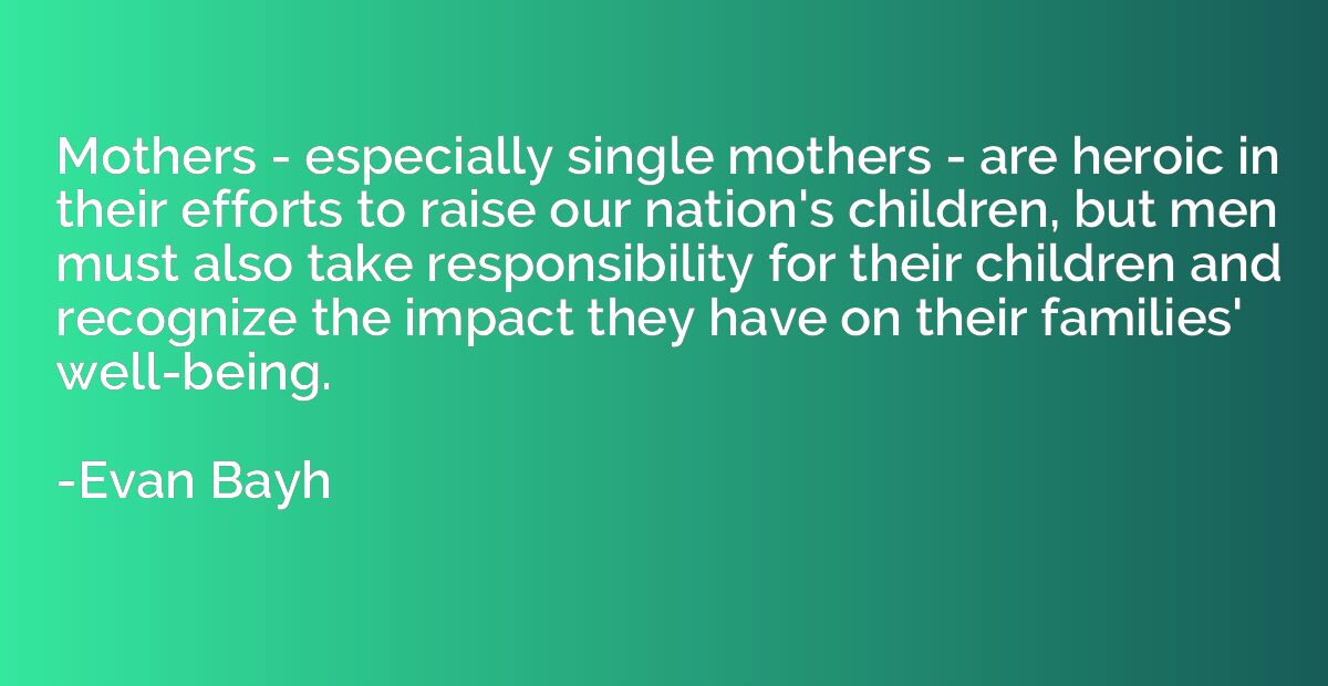Mothers - especially single mothers - are heroic in their ef