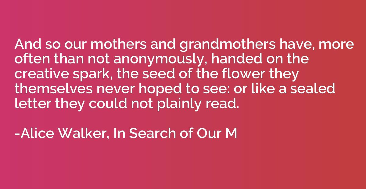 And so our mothers and grandmothers have, more often than no