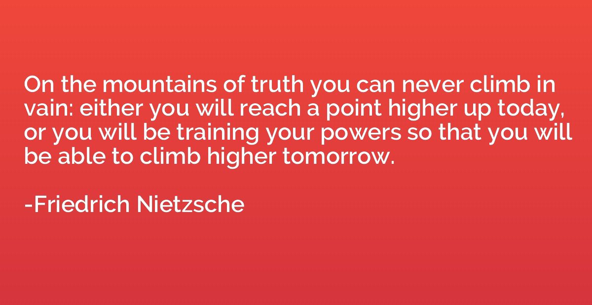 On the mountains of truth you can never climb in vain: eithe