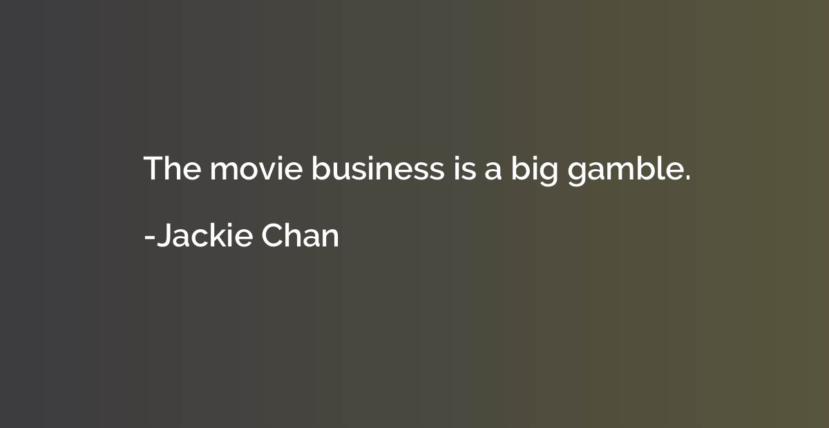 The movie business is a big gamble.