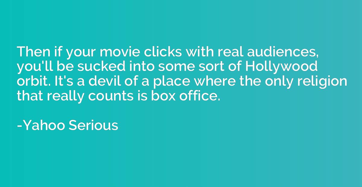 Then if your movie clicks with real audiences, you'll be suc
