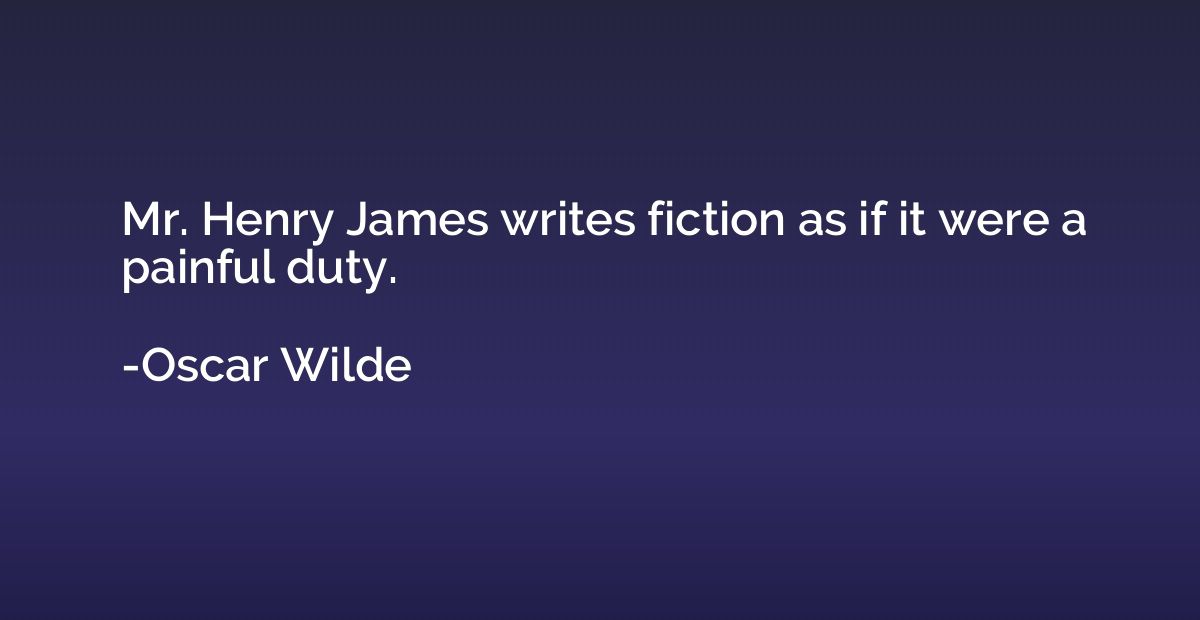 Mr. Henry James writes fiction as if it were a painful duty.