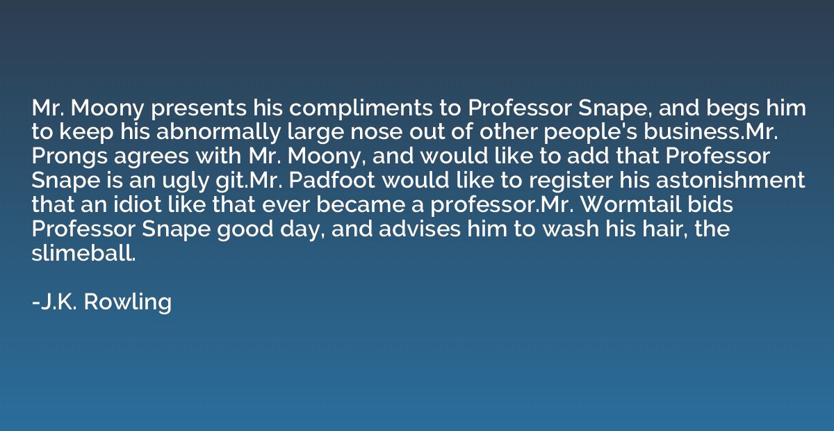 Mr. Moony presents his compliments to Professor Snape, and b