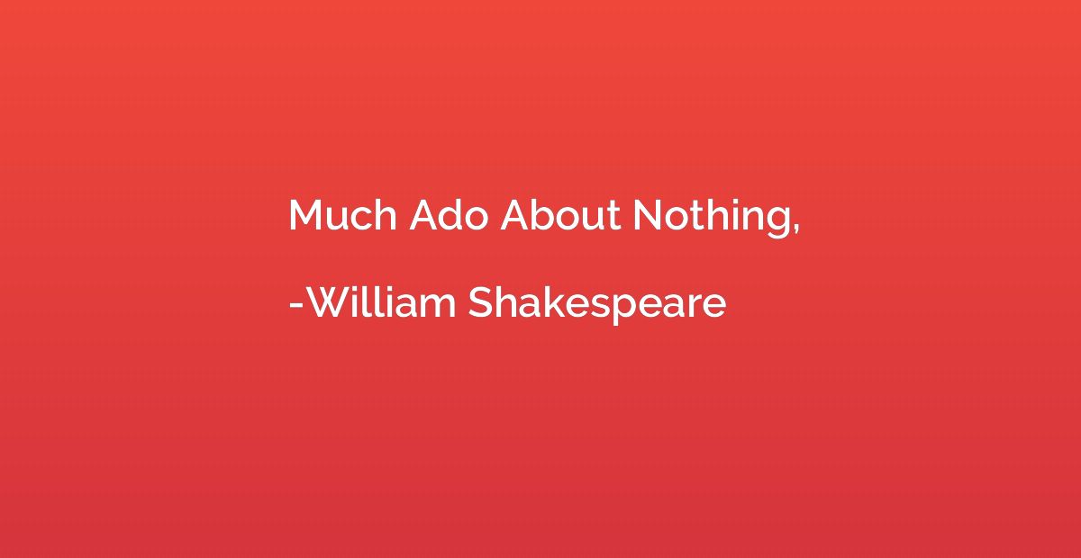 Much Ado About Nothing,