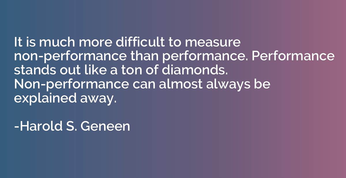 It is much more difficult to measure non-performance than pe