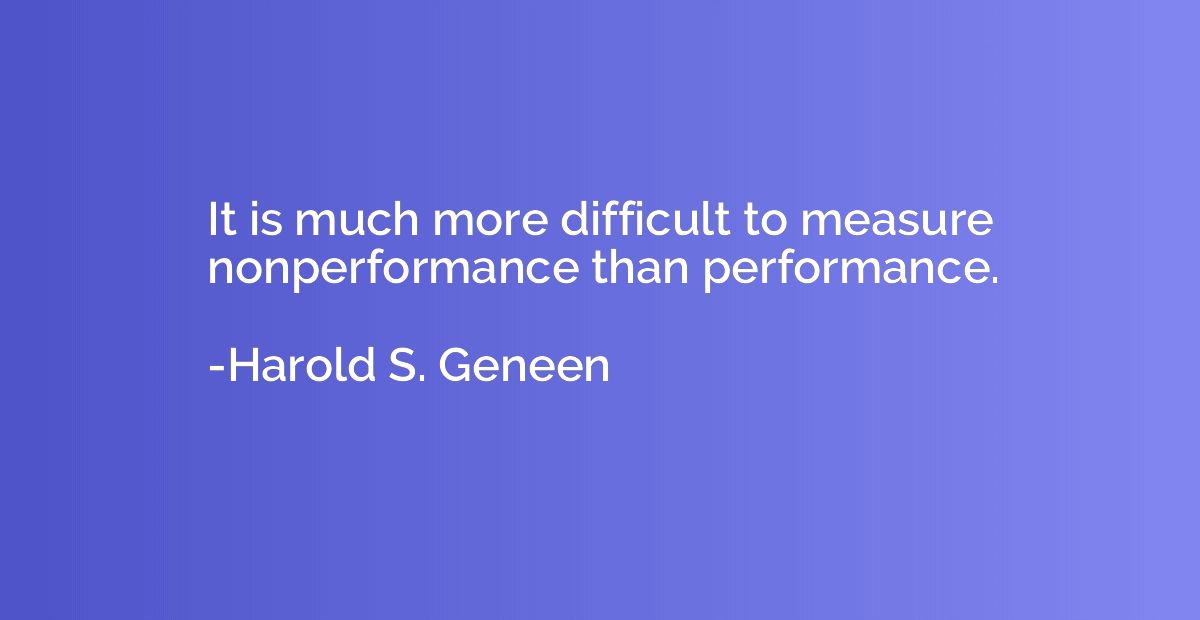 It is much more difficult to measure nonperformance than per
