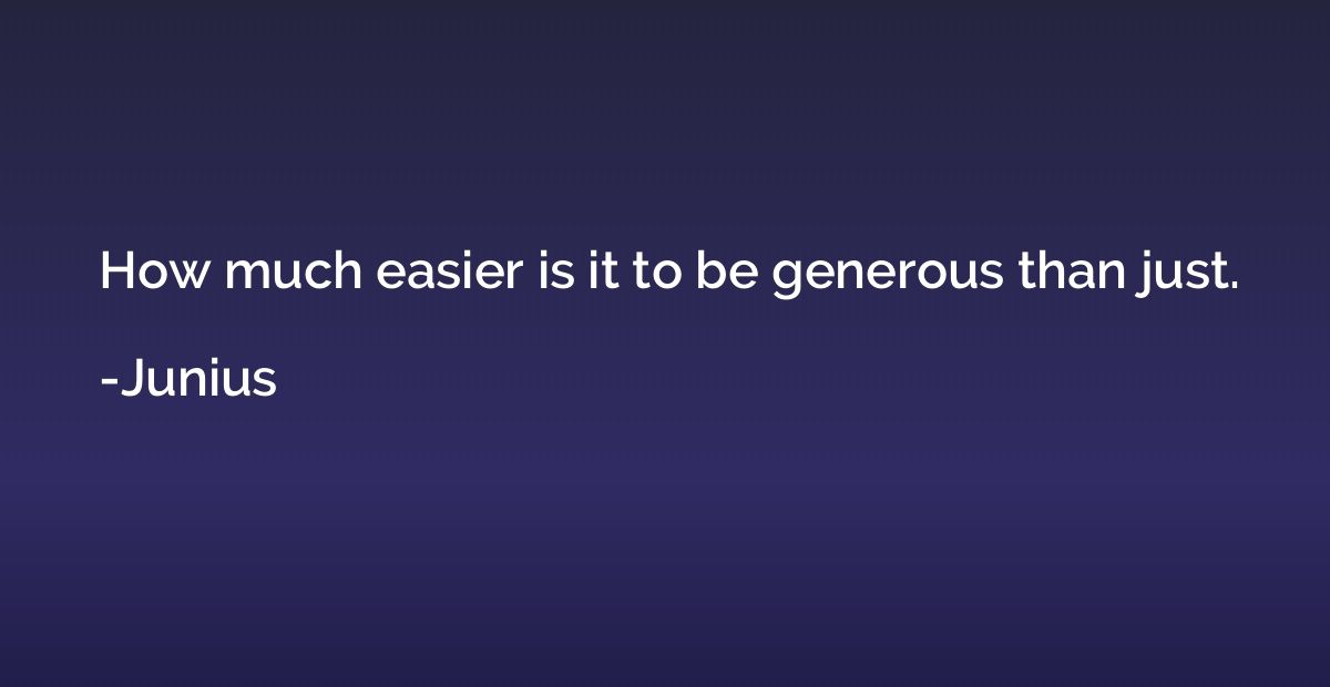How much easier is it to be generous than just.