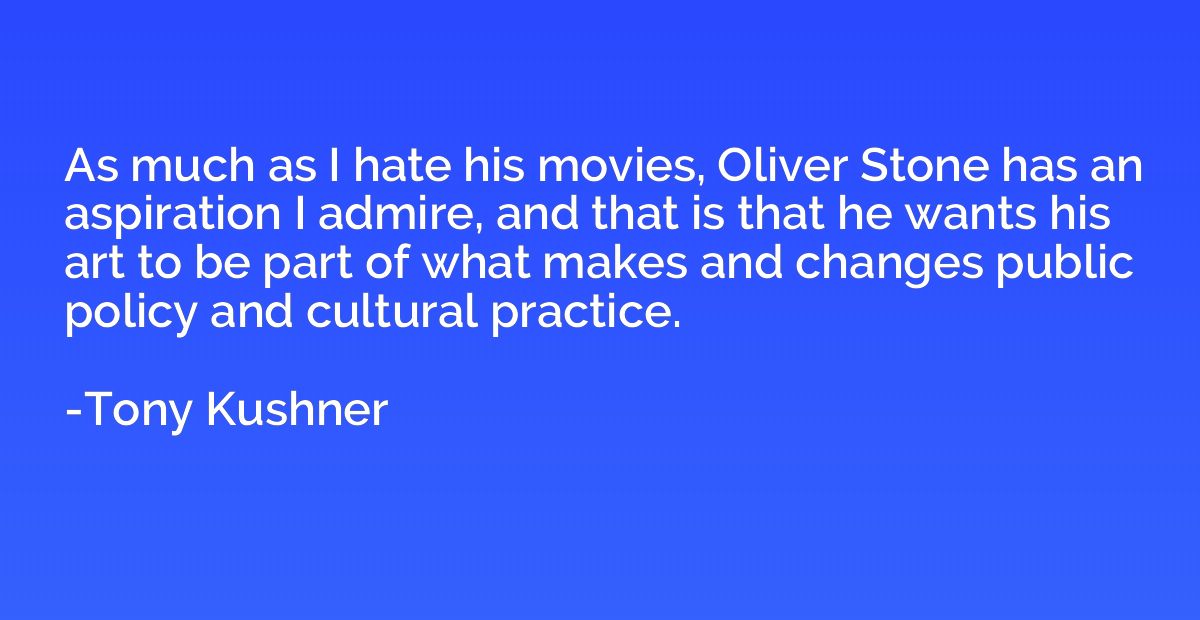 As much as I hate his movies, Oliver Stone has an aspiration