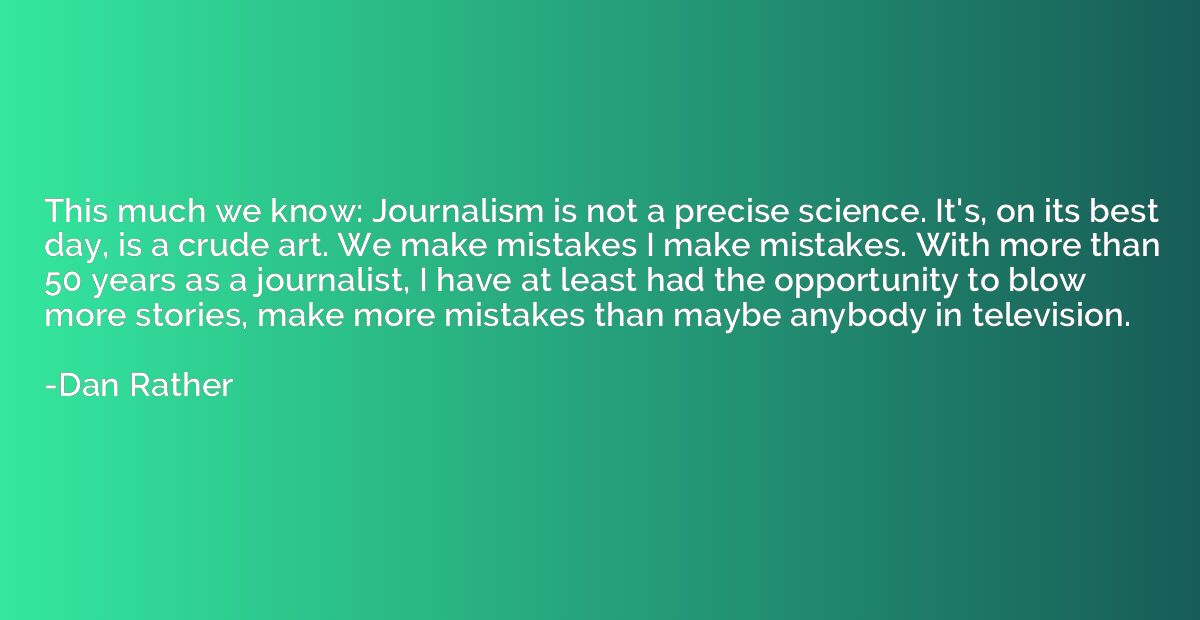 This much we know: Journalism is not a precise science. It's