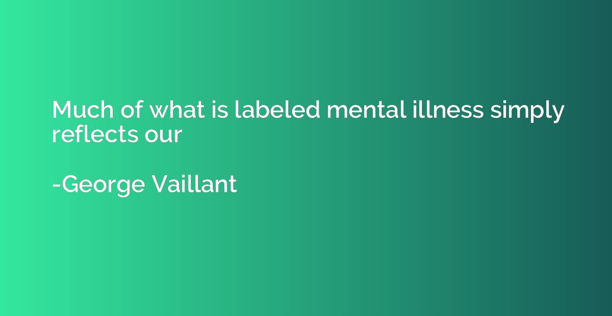 Much of what is labeled mental illness simply reflects our