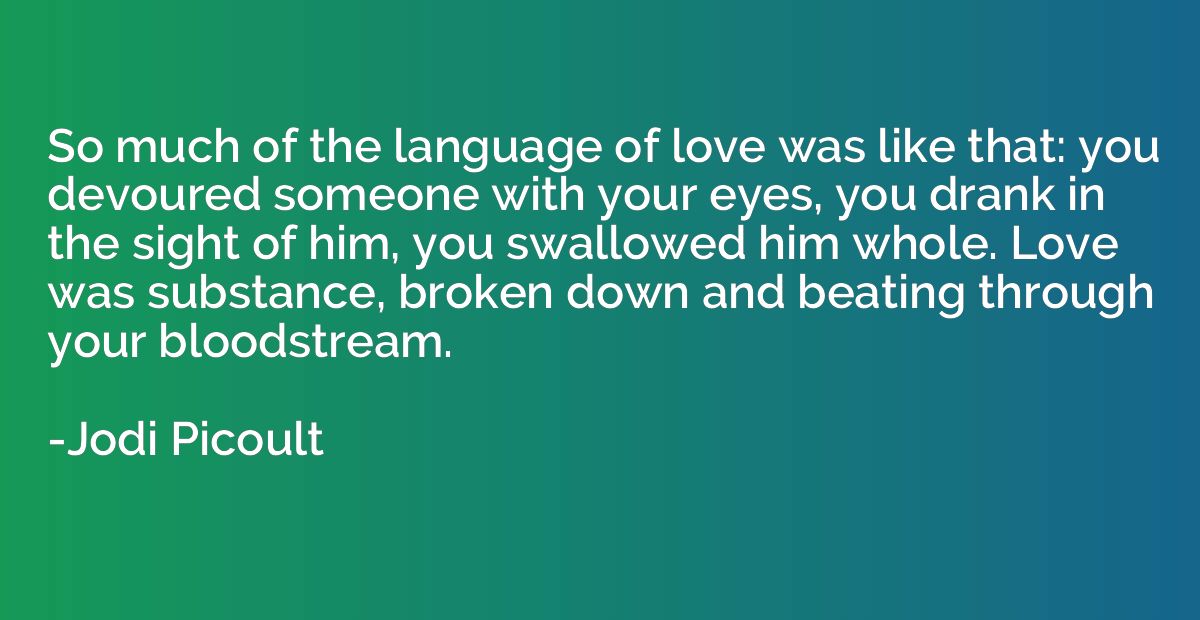 So much of the language of love was like that: you devoured 