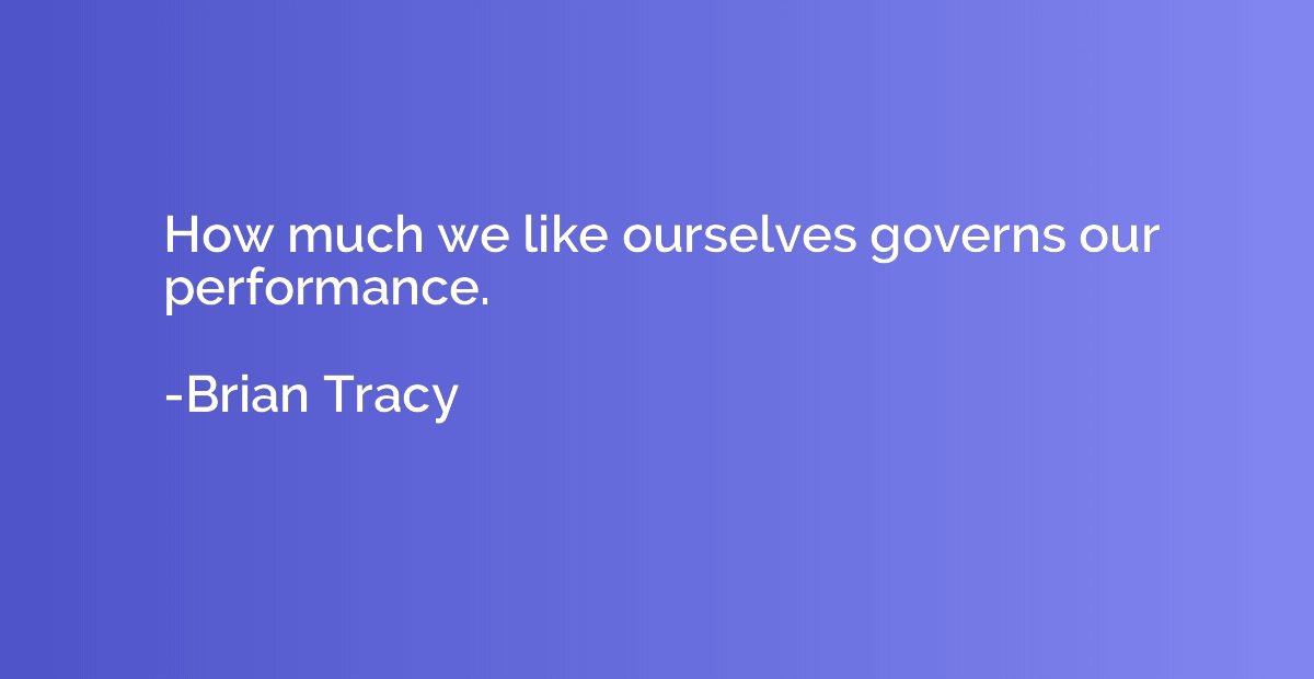 How much we like ourselves governs our performance.