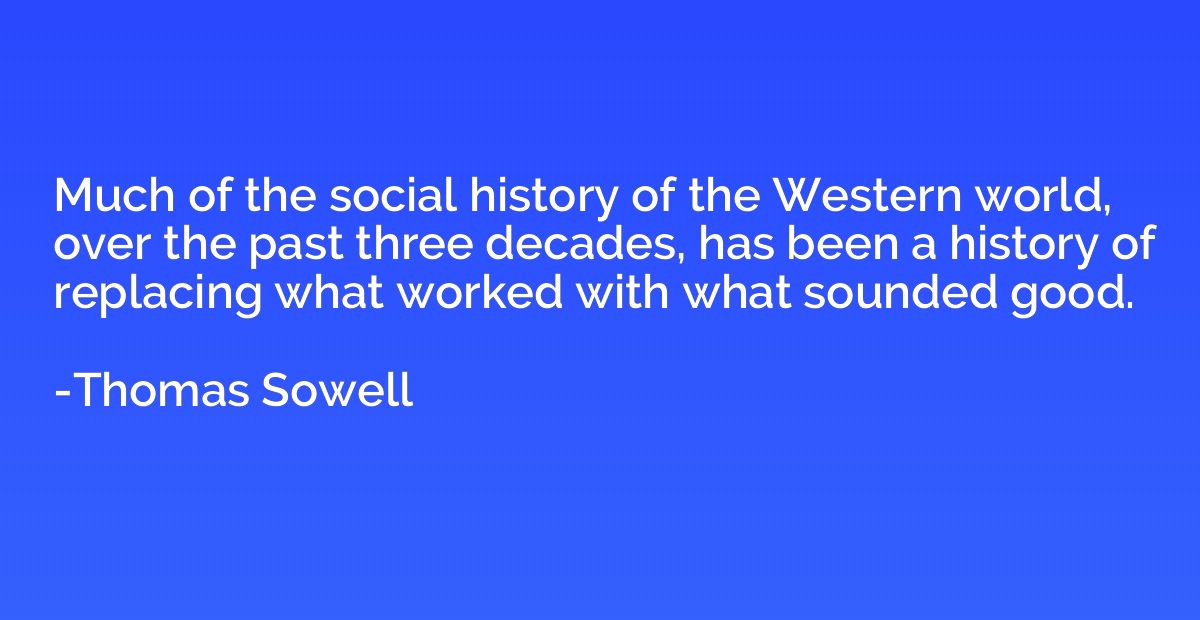 Much of the social history of the Western world, over the pa