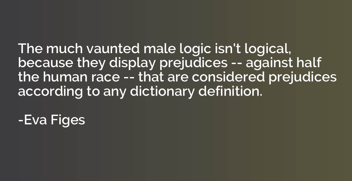The much vaunted male logic isn't logical, because they disp