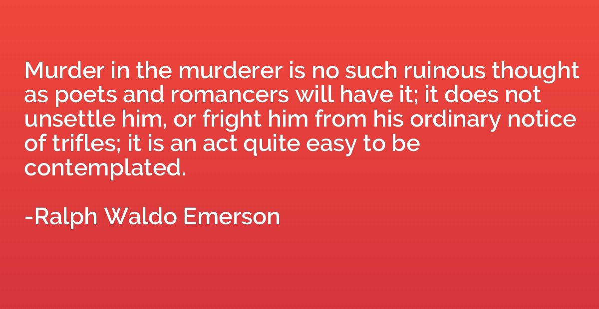 Murder in the murderer is no such ruinous thought as poets a