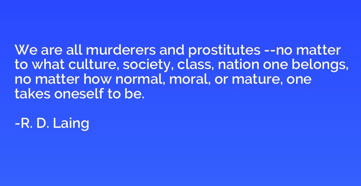 We are all murderers and prostitutes --no matter to what cul