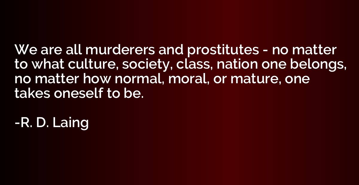 We are all murderers and prostitutes - no matter to what cul