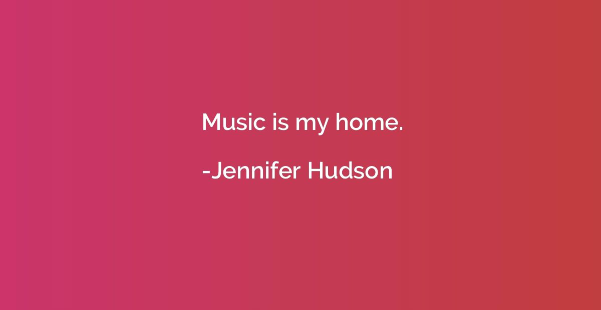 Music is my home.