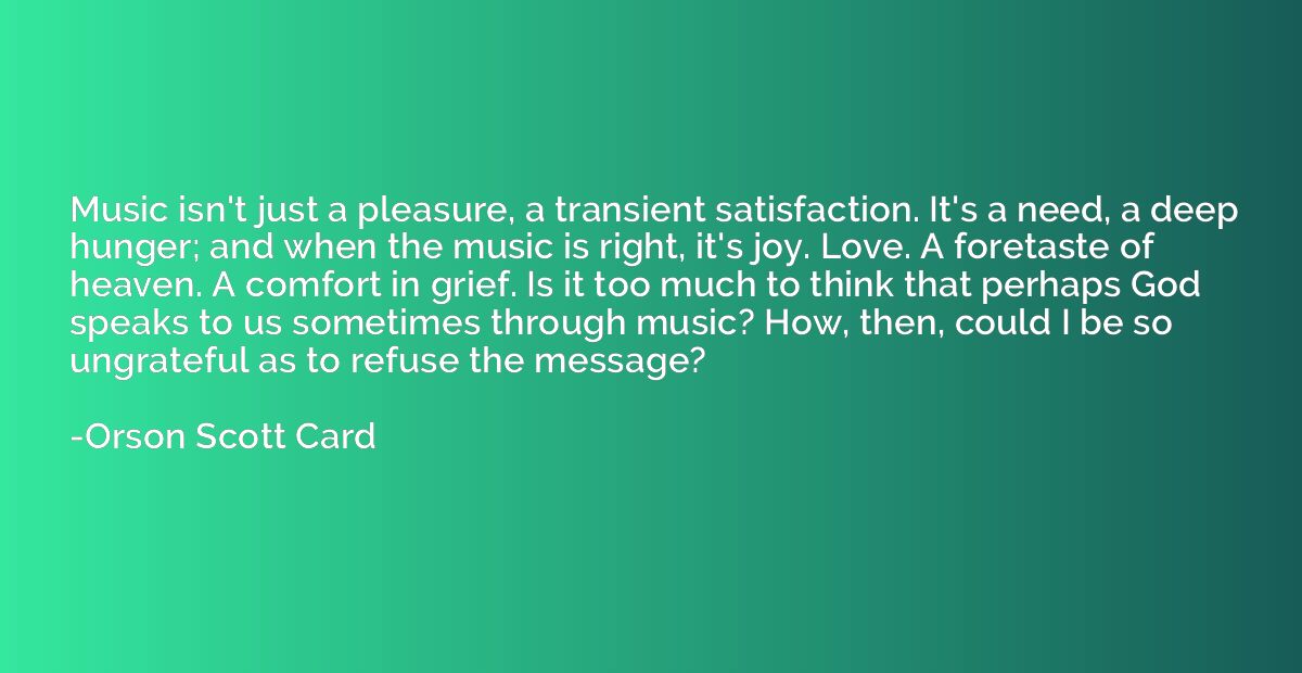 Music isn't just a pleasure, a transient satisfaction. It's 