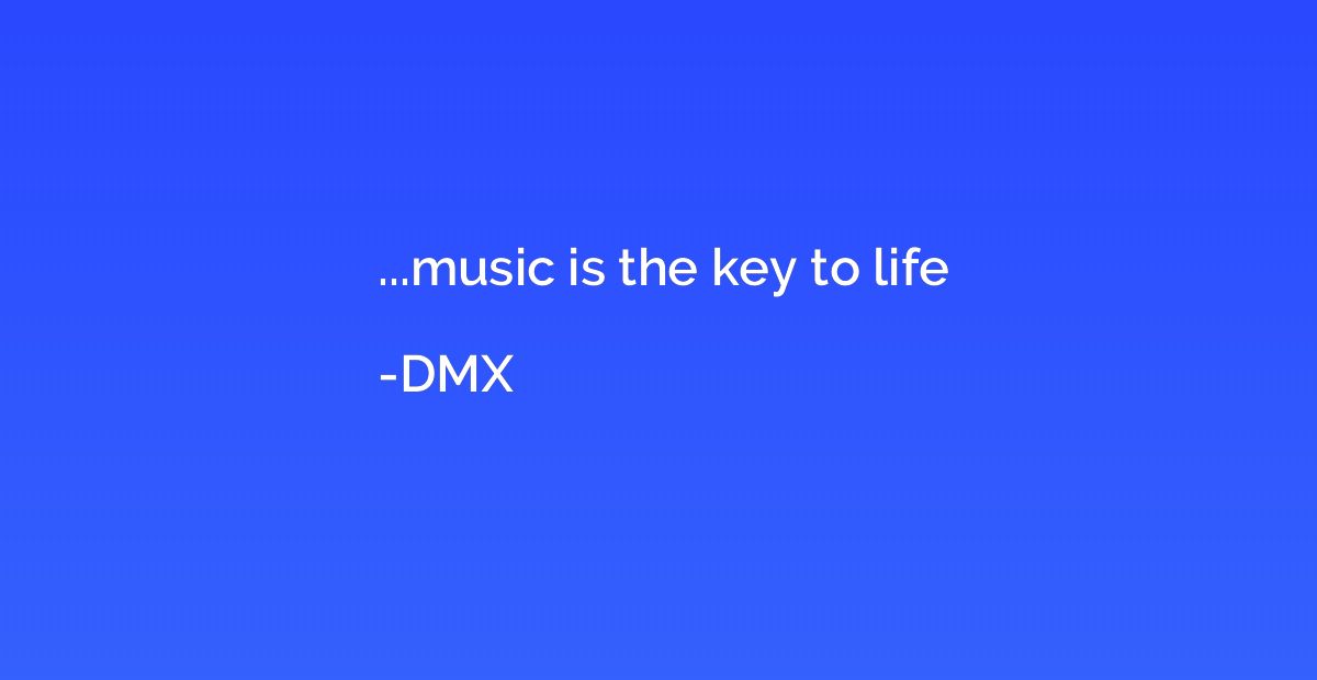 ...music is the key to life