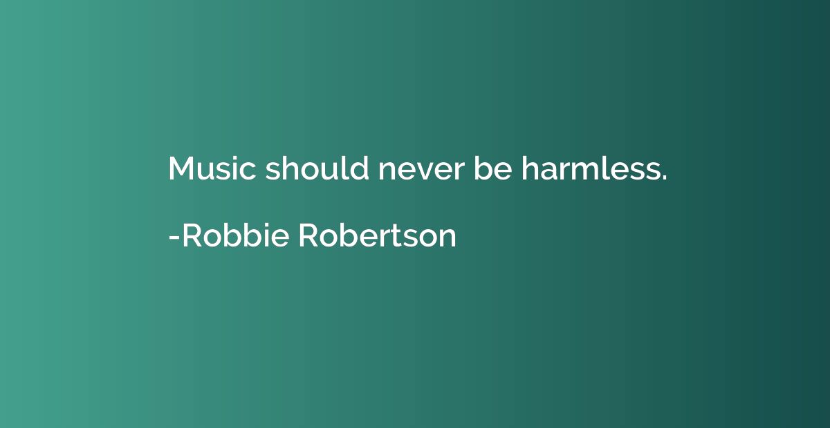 Music should never be harmless.