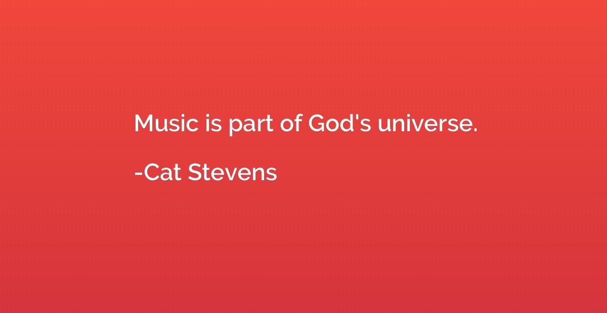 Music is part of God's universe.