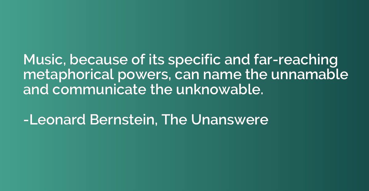 Music, because of its specific and far-reaching metaphorical