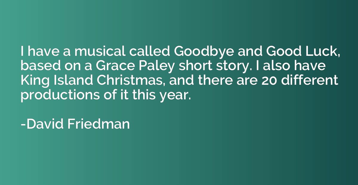 I have a musical called Goodbye and Good Luck, based on a Gr