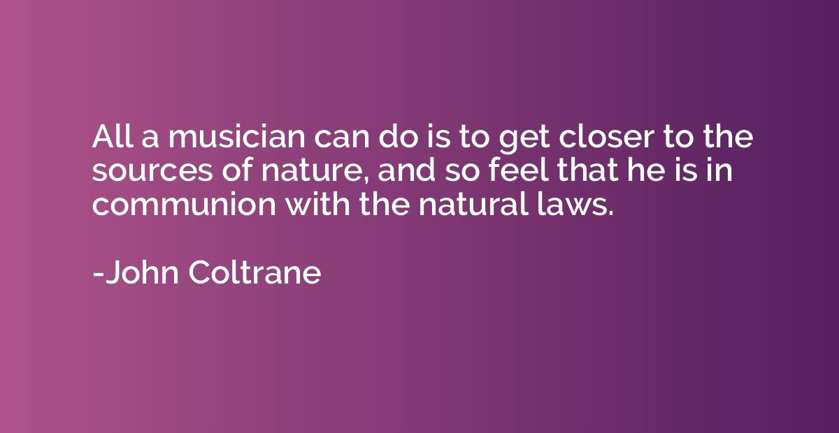 All a musician can do is to get closer to the sources of nat
