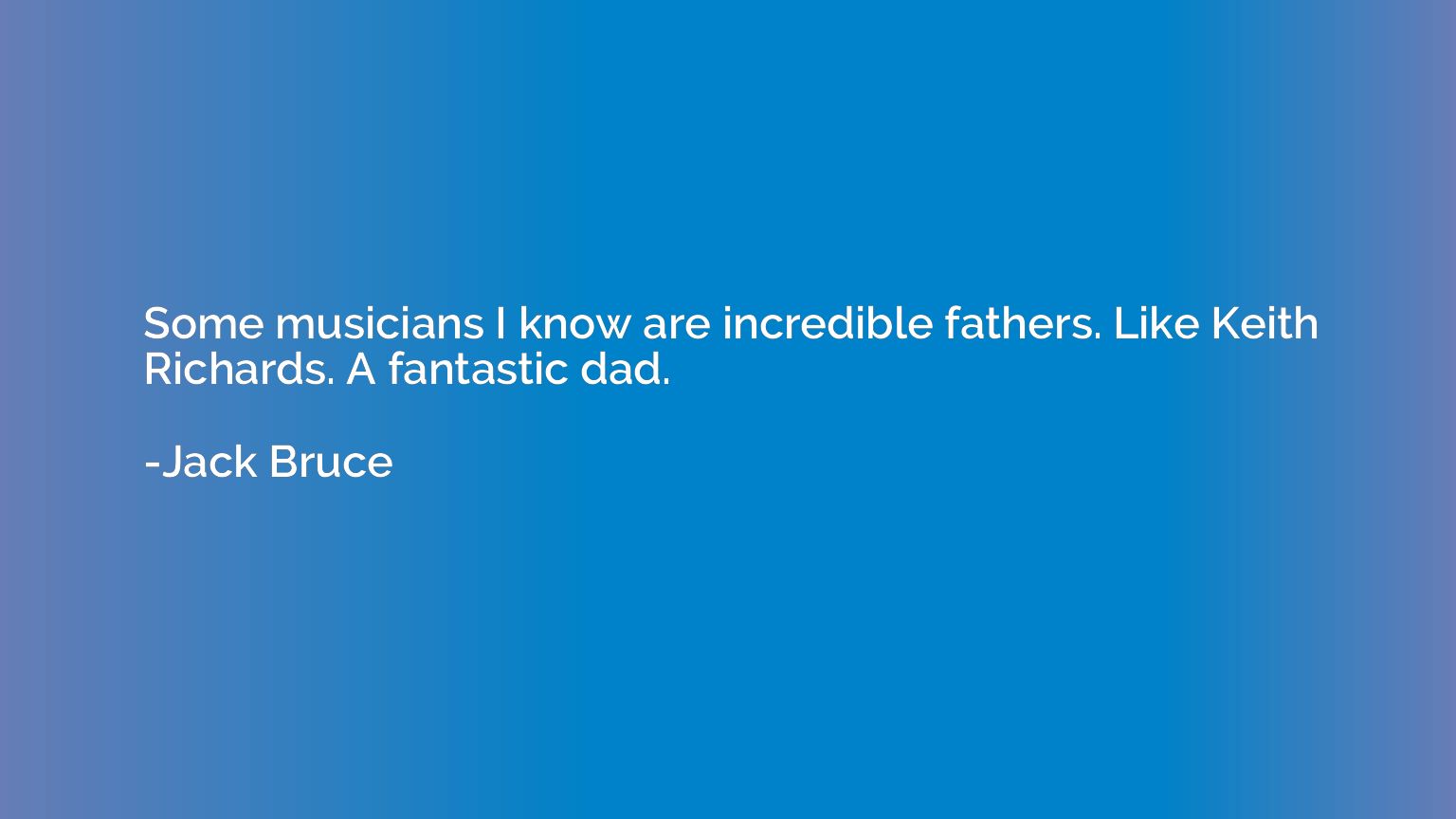 Some musicians I know are incredible fathers. Like Keith Ric