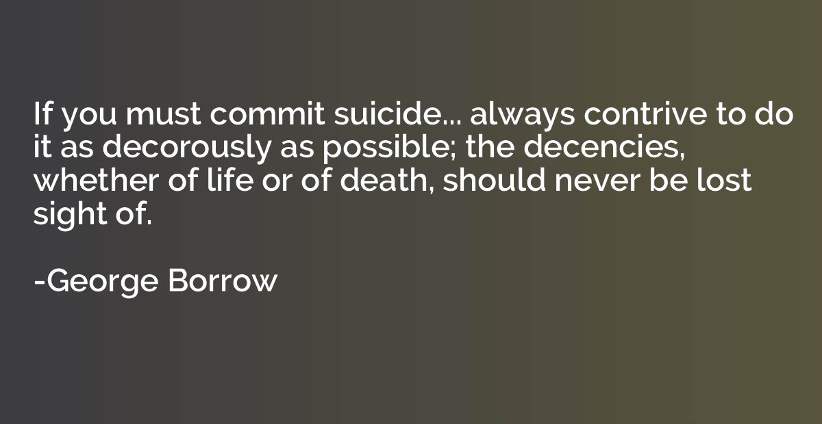 If you must commit suicide... always contrive to do it as de
