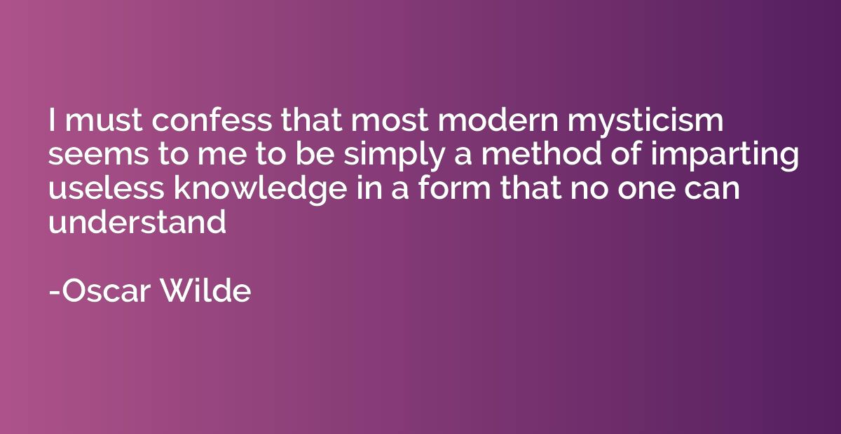 I must confess that most modern mysticism seems to me to be 