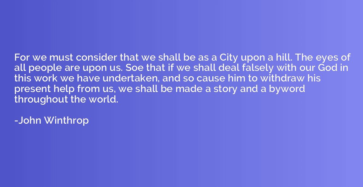 For we must consider that we shall be as a City upon a hill.