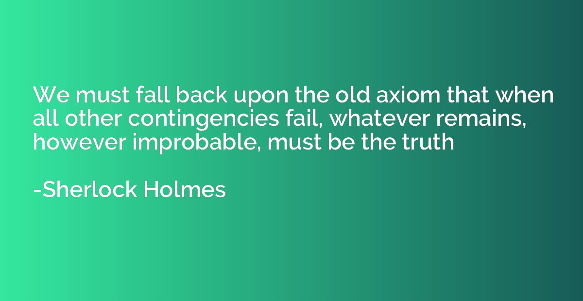 We must fall back upon the old axiom that when all other con