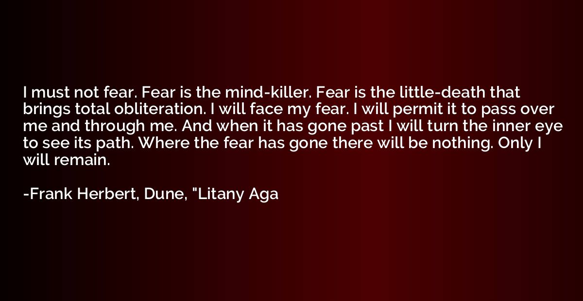 I must not fear. Fear is the mind-killer. Fear is the little