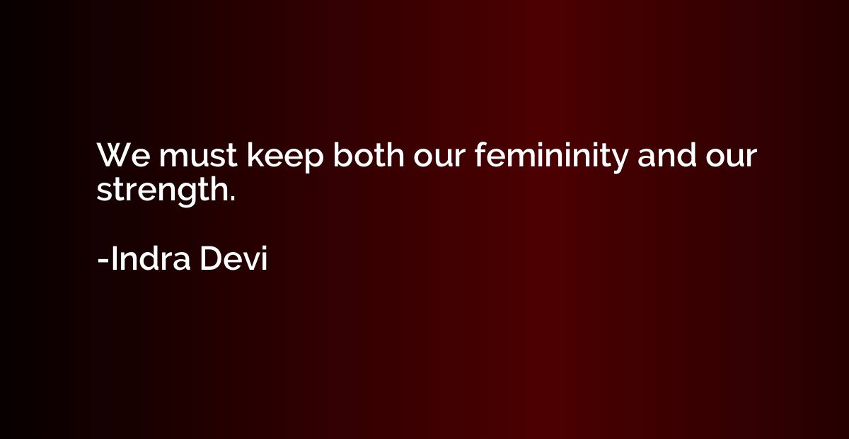 We must keep both our femininity and our strength.