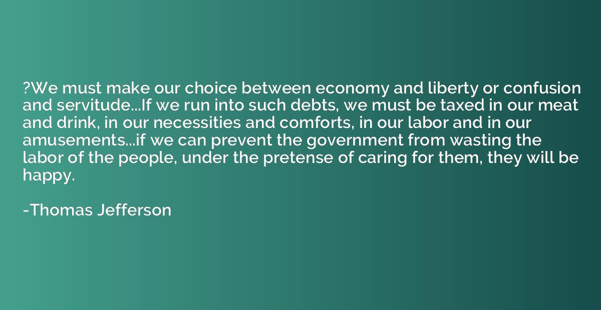 ?We must make our choice between economy and liberty or conf