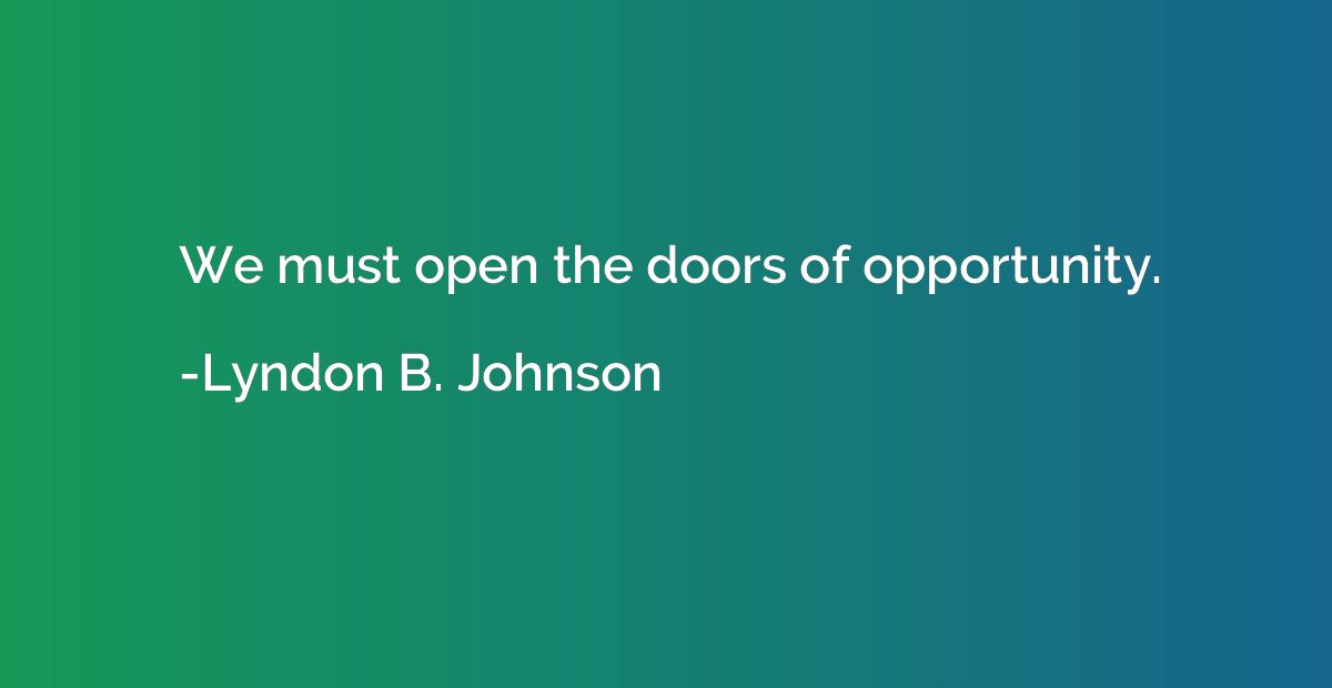 We must open the doors of opportunity.