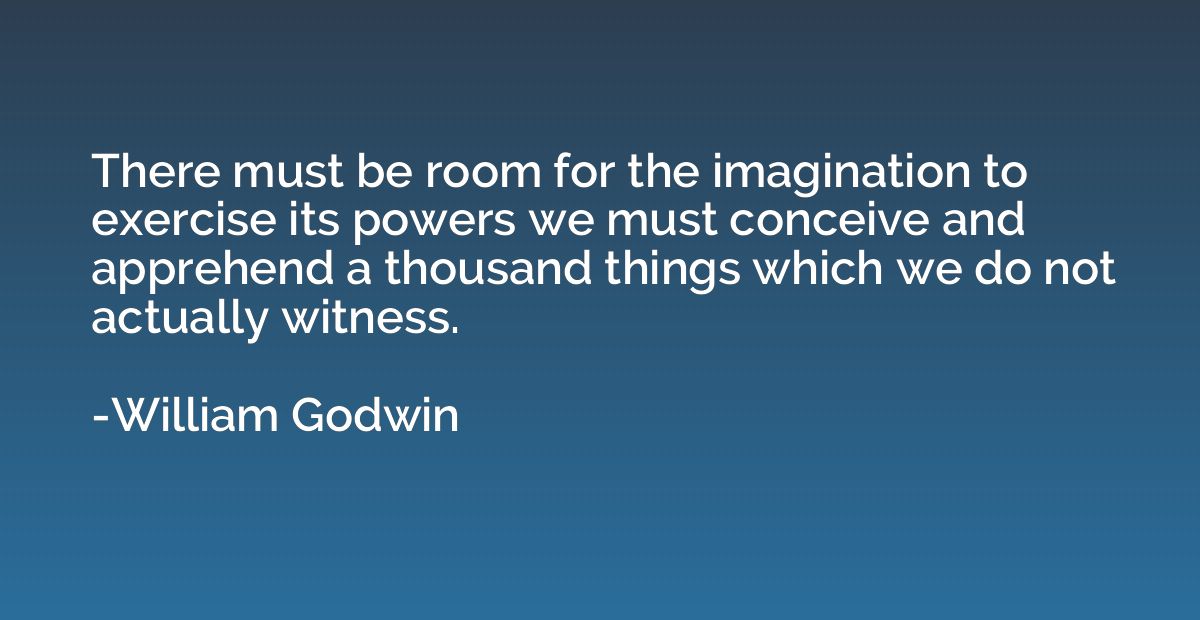 There must be room for the imagination to exercise its power