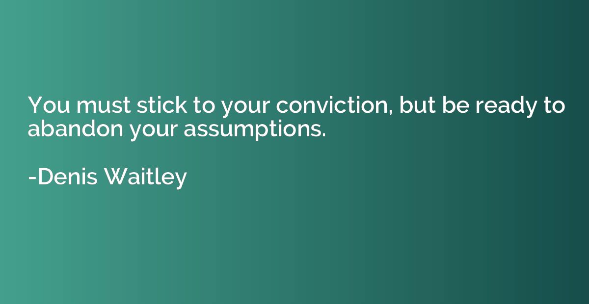 You must stick to your conviction, but be ready to abandon y