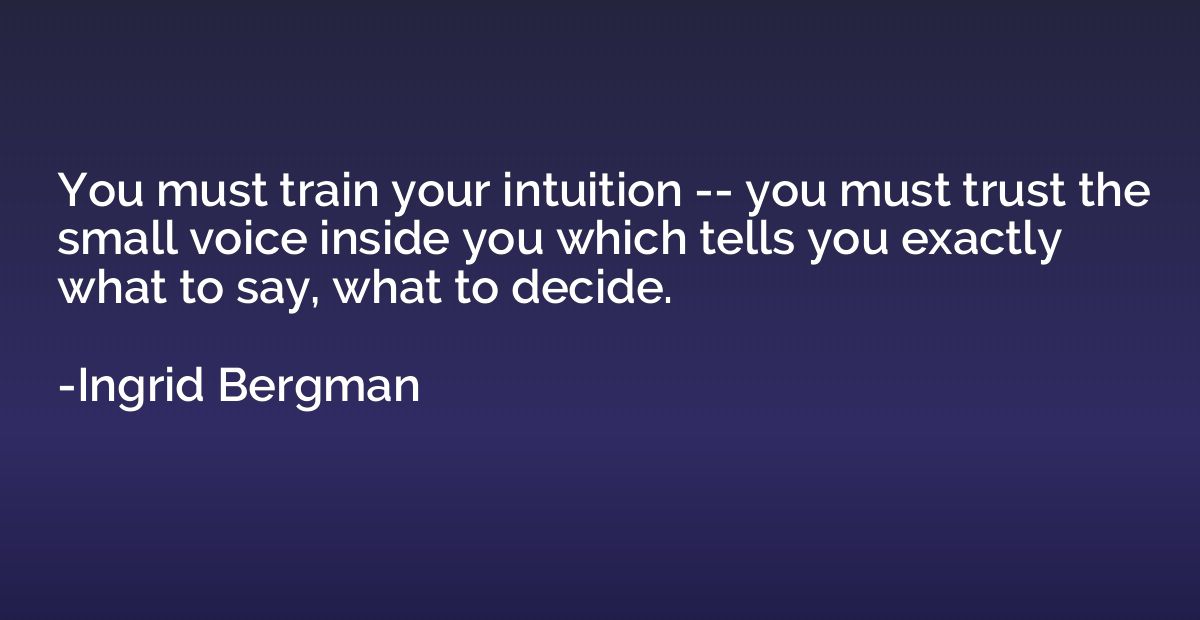 You must train your intuition -- you must trust the small vo