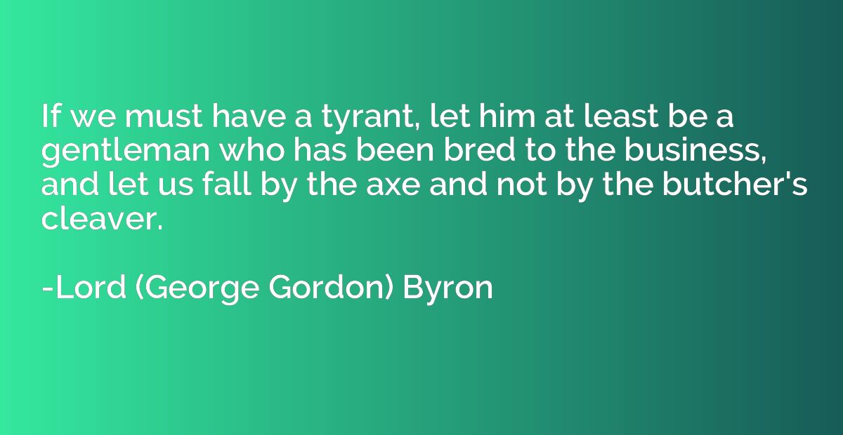 If we must have a tyrant, let him at least be a gentleman wh