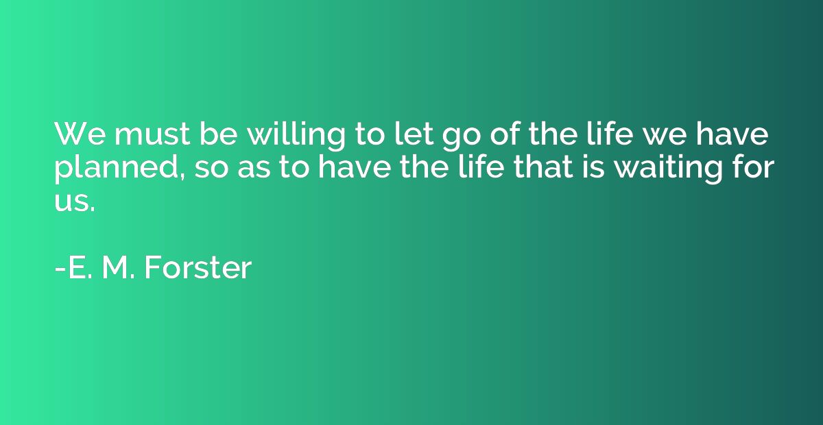 We must be willing to let go of the life we have planned, so