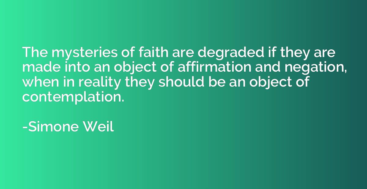 The mysteries of faith are degraded if they are made into an