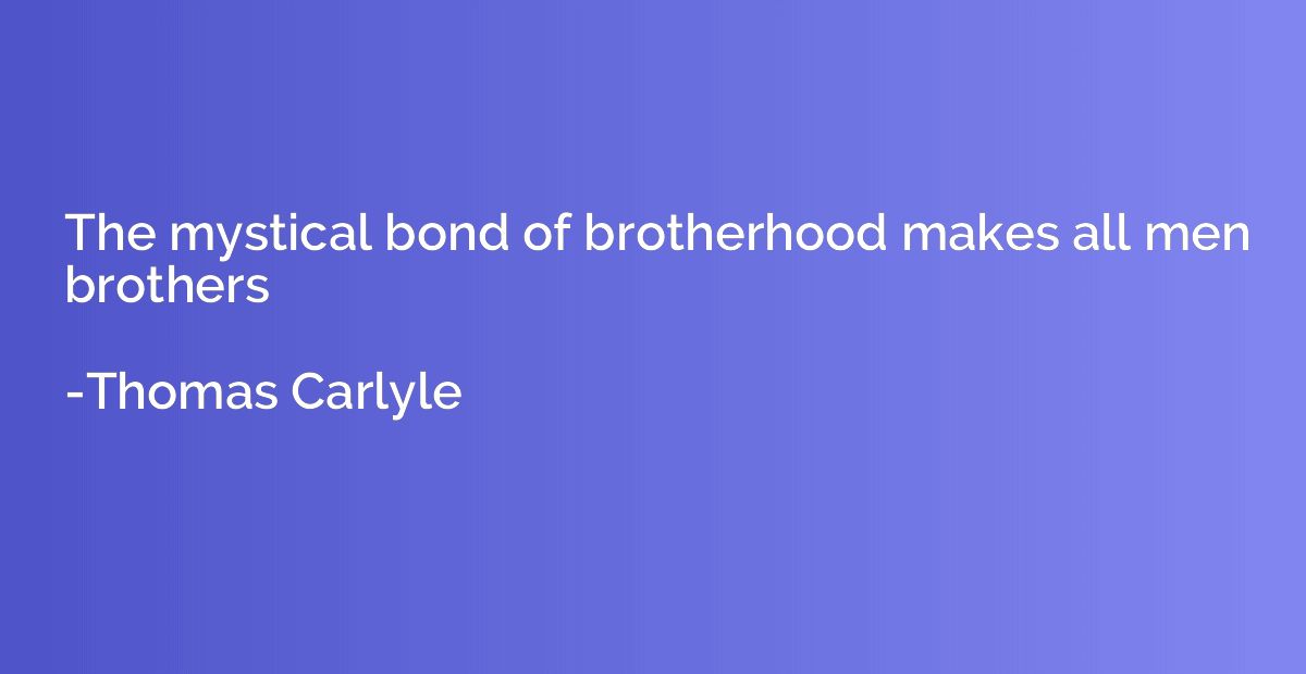 The mystical bond of brotherhood makes all men brothers