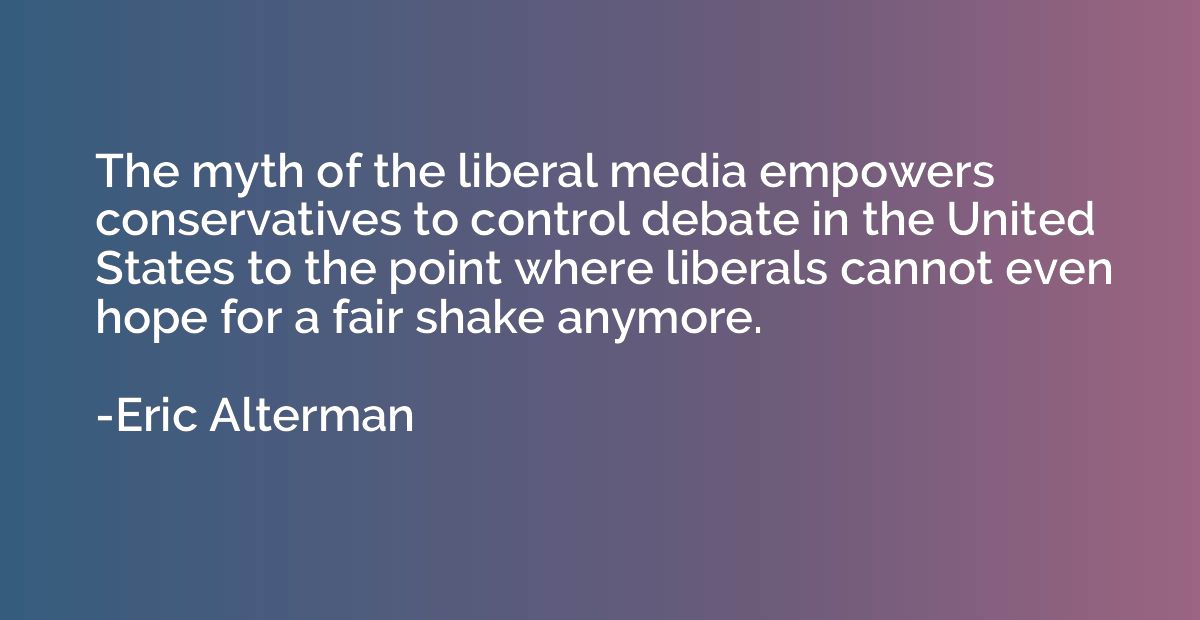 The myth of the liberal media empowers conservatives to cont
