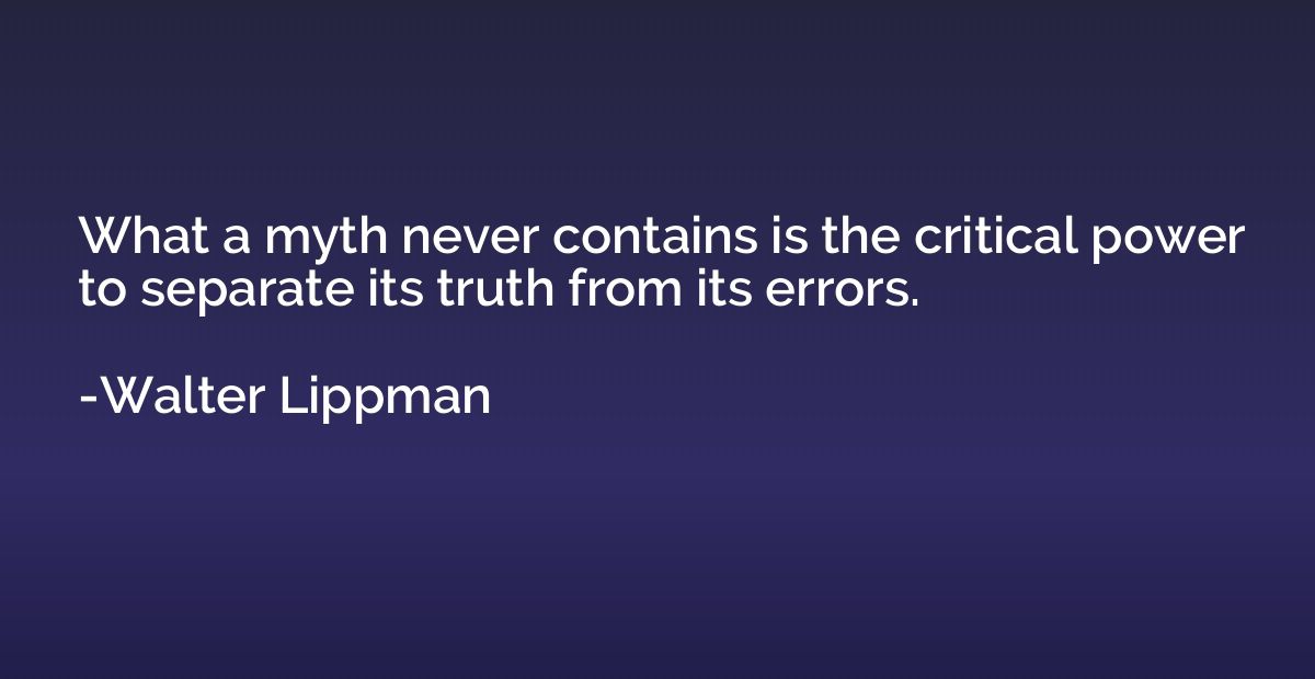 What a myth never contains is the critical power to separate