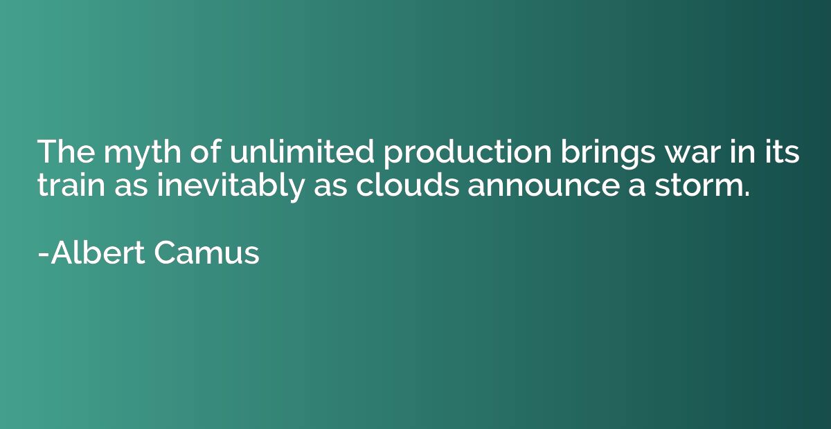 The myth of unlimited production brings war in its train as 