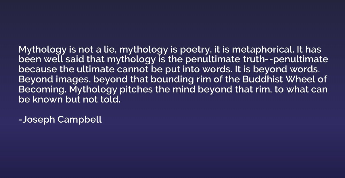 Mythology is not a lie, mythology is poetry, it is metaphori